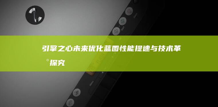 引擎之心未来优化蓝图：性能提速与技术革新探究